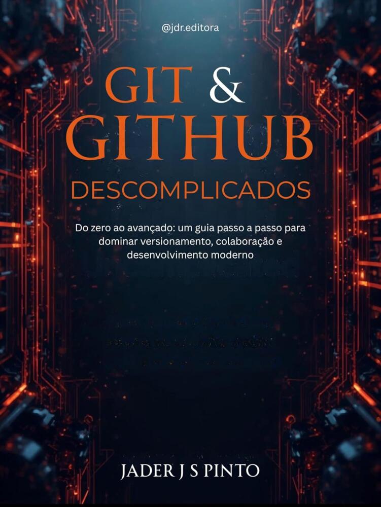 Git & GitHub Descomplicados: Do zero ao avançado: um guia passo a passo para dominar versionamento, colaboração e desenvolvimento moderno