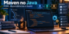 Maven no Java — Maven no Java: o que é, como funciona e como usar na prática